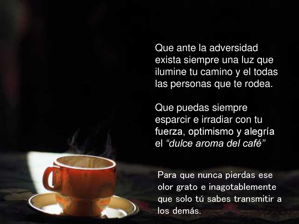 Que ante la adversidad exista siempre una luz que ilumine tu camino y el todas las personas que te rodea.