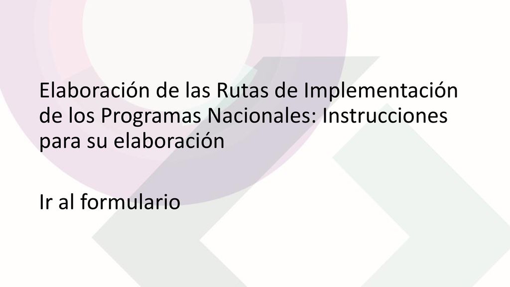 Elaboración de las Rutas de Implementación de los Programas Nacionales: Instrucciones para su elaboración Ir al formulario