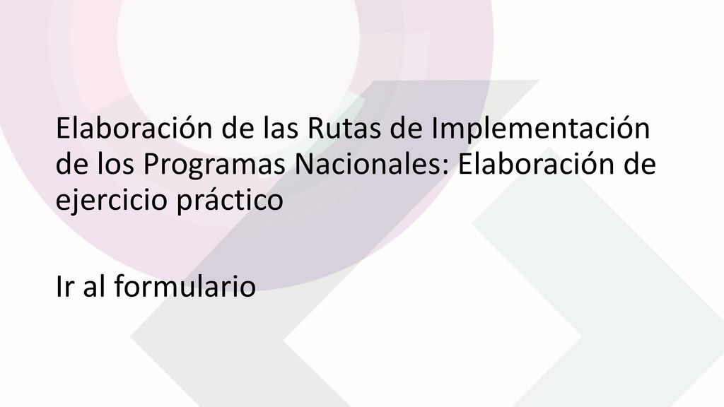 Elaboración de las Rutas de Implementación de los Programas Nacionales: Elaboración de ejercicio práctico Ir al formulario