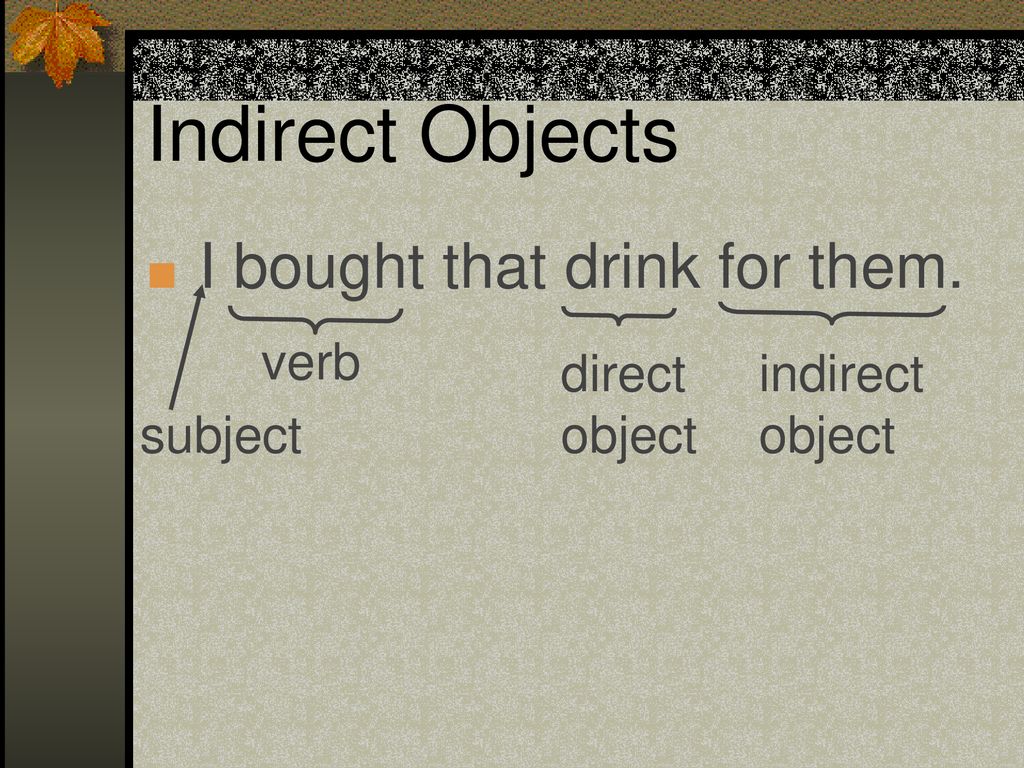 Indirect Objects I bought that drink for them. verb direct object