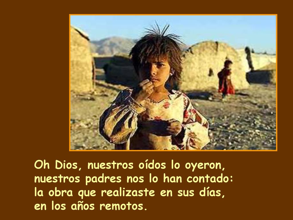 Oh Dios, nuestros oídos lo oyeron, nuestros padres nos lo han contado: la obra que realizaste en sus días, en los años remotos.