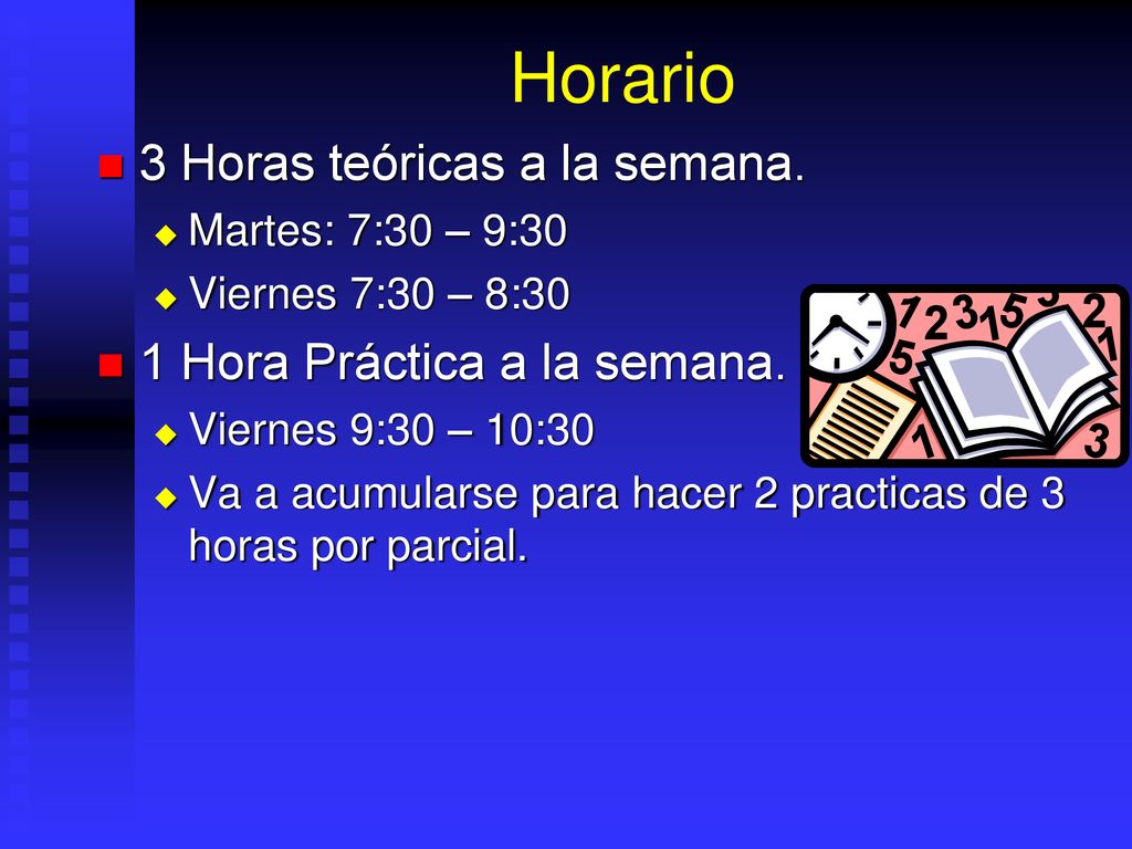 Horario 3 Horas teóricas a la semana. 1 Hora Práctica a la semana.