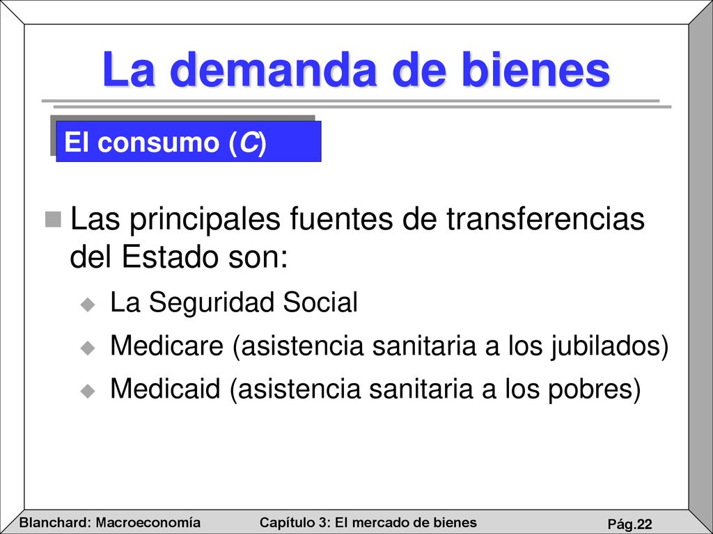 La demanda de bienes El consumo (C) Las principales fuentes de transferencias del Estado son: La Seguridad Social.