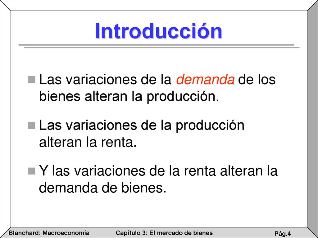 Introducción Las variaciones de la demanda de los bienes alteran la producción. Las variaciones de la producción alteran la renta.