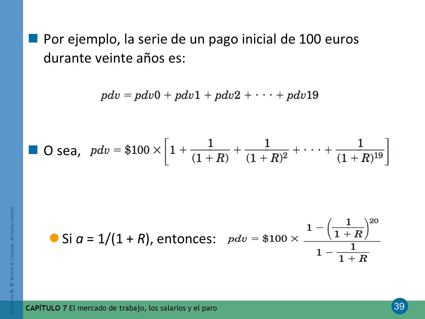 Por ejemplo, la serie de un pago inicial de 100 euros durante veinte años es: