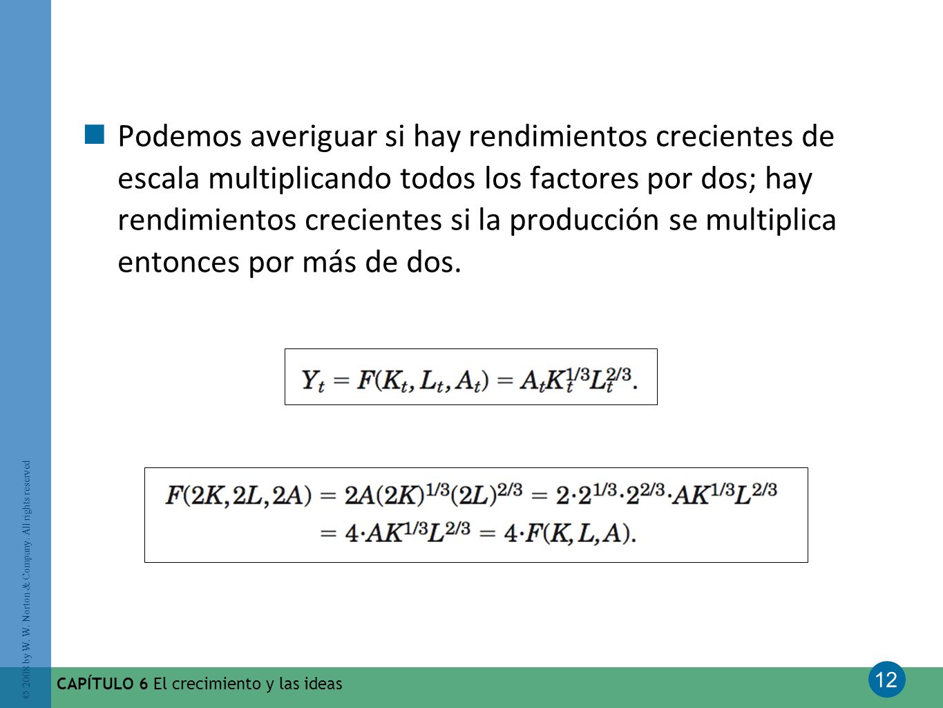 Podemos averiguar si hay rendimientos crecientes de escala multiplicando todos los factores por dos; hay rendimientos crecientes si la producción se multiplica entonces por más de dos.