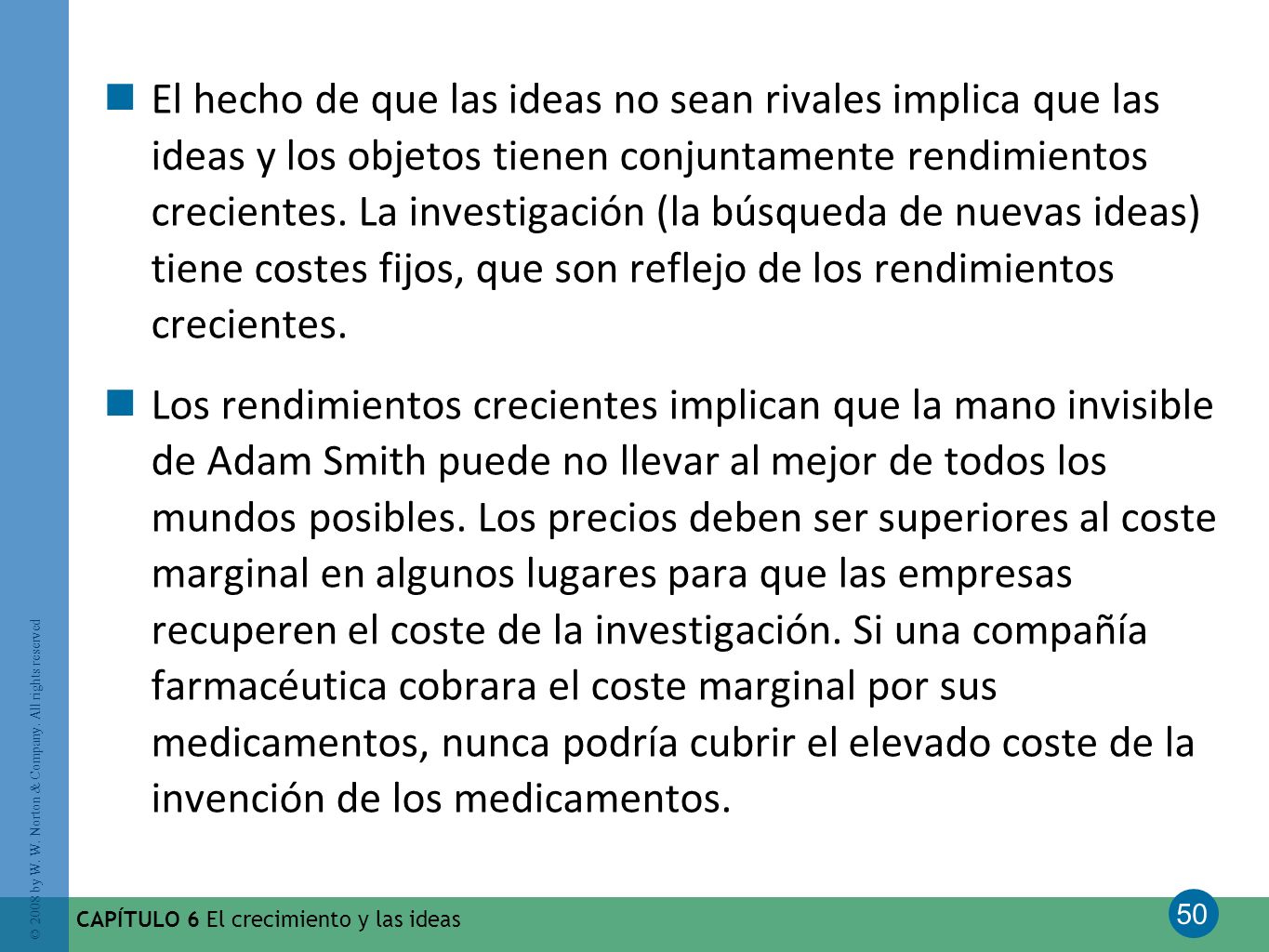El hecho de que las ideas no sean rivales implica que las ideas y los objetos tienen conjuntamente rendimientos crecientes. La investigación (la búsqueda de nuevas ideas) tiene costes fijos, que son reflejo de los rendimientos crecientes.