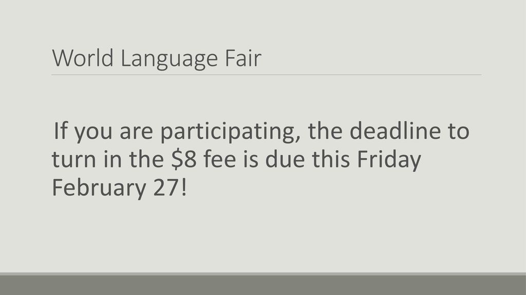 World Language Fair If you are participating, the deadline to turn in the $8 fee is due this Friday February 27!