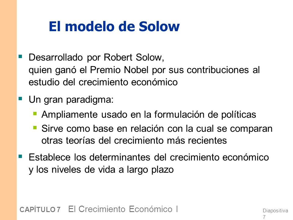 El modelo de Solow Desarrollado por Robert Solow, quien ganó el Premio Nobel por sus contribuciones al estudio del crecimiento económico.