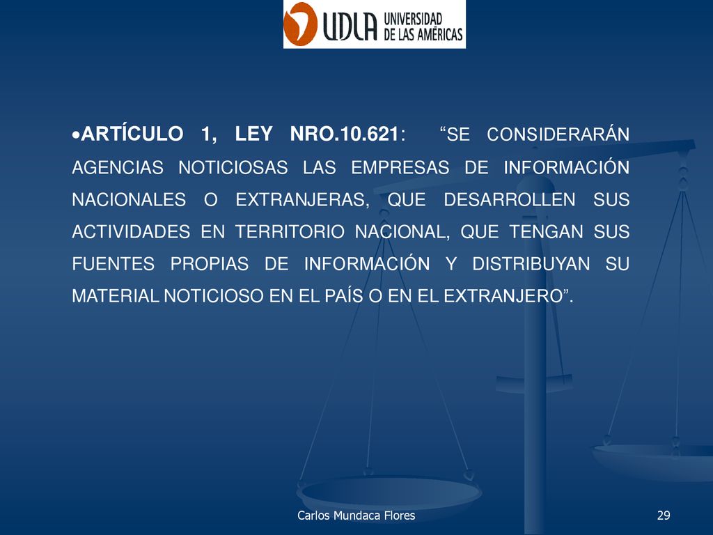 ARTÍCULO 1, LEY NRO : SE CONSIDERARÁN AGENCIAS NOTICIOSAS LAS EMPRESAS DE INFORMACIÓN NACIONALES O EXTRANJERAS, QUE DESARROLLEN SUS ACTIVIDADES EN TERRITORIO NACIONAL, QUE TENGAN SUS FUENTES PROPIAS DE INFORMACIÓN Y DISTRIBUYAN SU MATERIAL NOTICIOSO EN EL PAÍS O EN EL EXTRANJERO .
