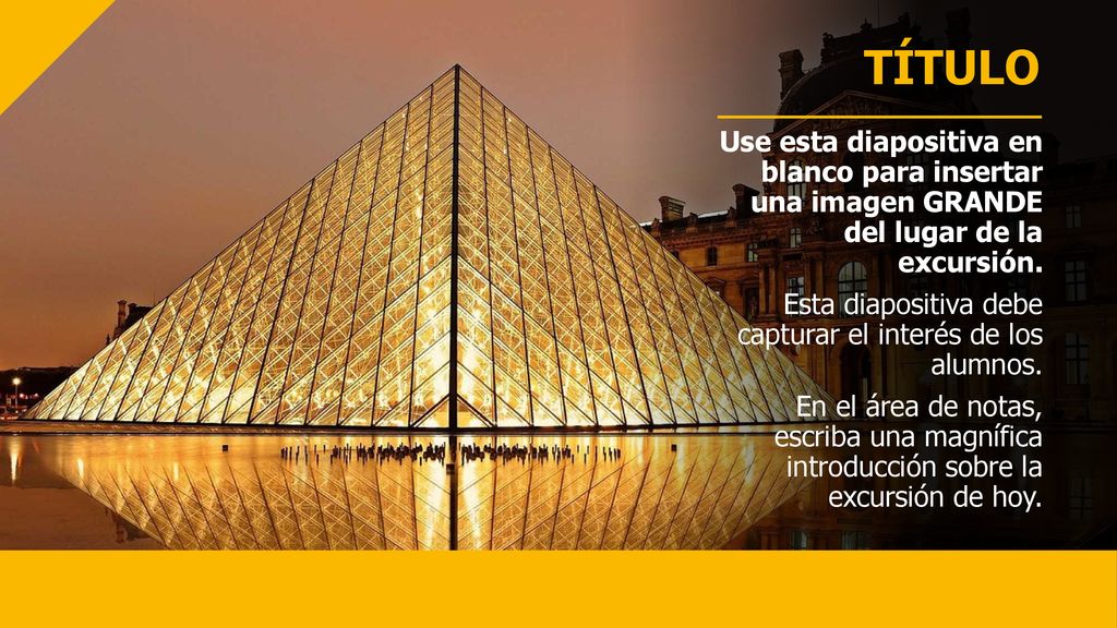 TÍTULO Use esta diapositiva en blanco para insertar una imagen GRANDE del lugar de la excursión.