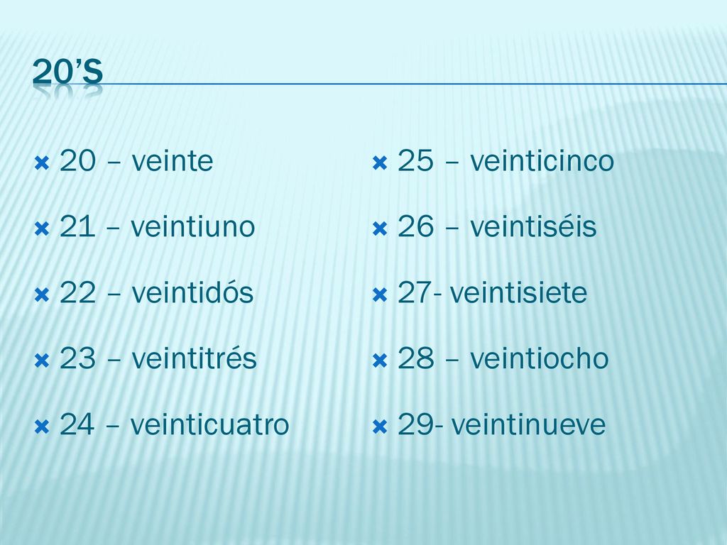 20’s 20 – veinte 25 – veinticinco 21 – veintiuno 26 – veintiséis
