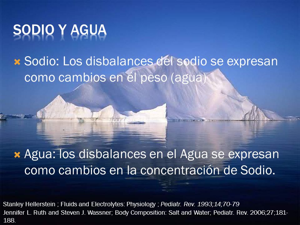 Sodio y agua Sodio: Los disbalances del sodio se expresan como cambios en el peso (agua)