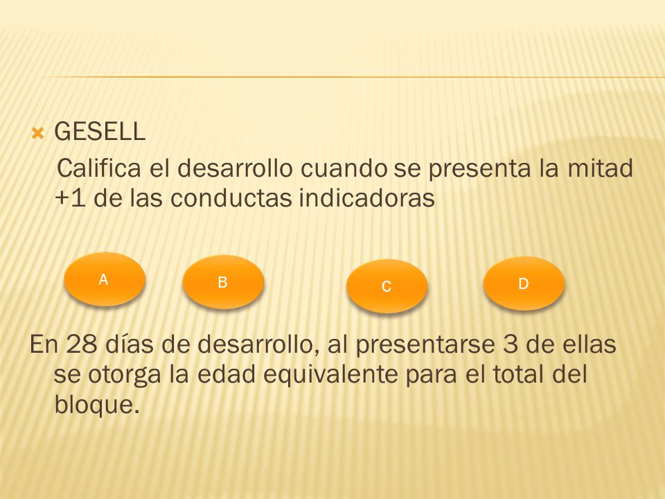 GESELL Califica el desarrollo cuando se presenta la mitad +1 de las conductas indicadoras.