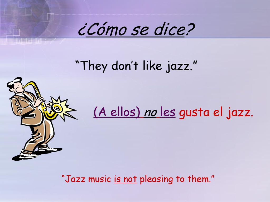 ¿Cómo se dice They don’t like jazz. (A ellos) no les gusta el jazz.