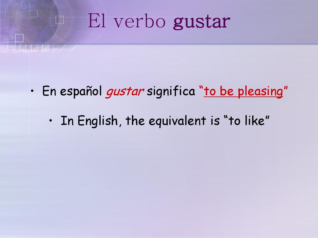 El verbo gustar En español gustar significa to be pleasing