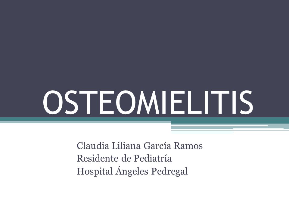 OSTEOMIELITIS Claudia Liliana García Ramos Residente de Pediatría
