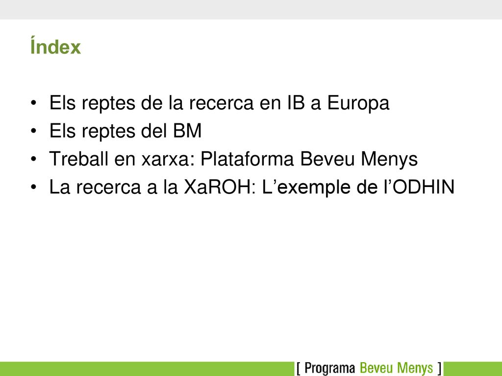 Índex Els reptes de la recerca en IB a Europa. Els reptes del BM. Treball en xarxa: Plataforma Beveu Menys.