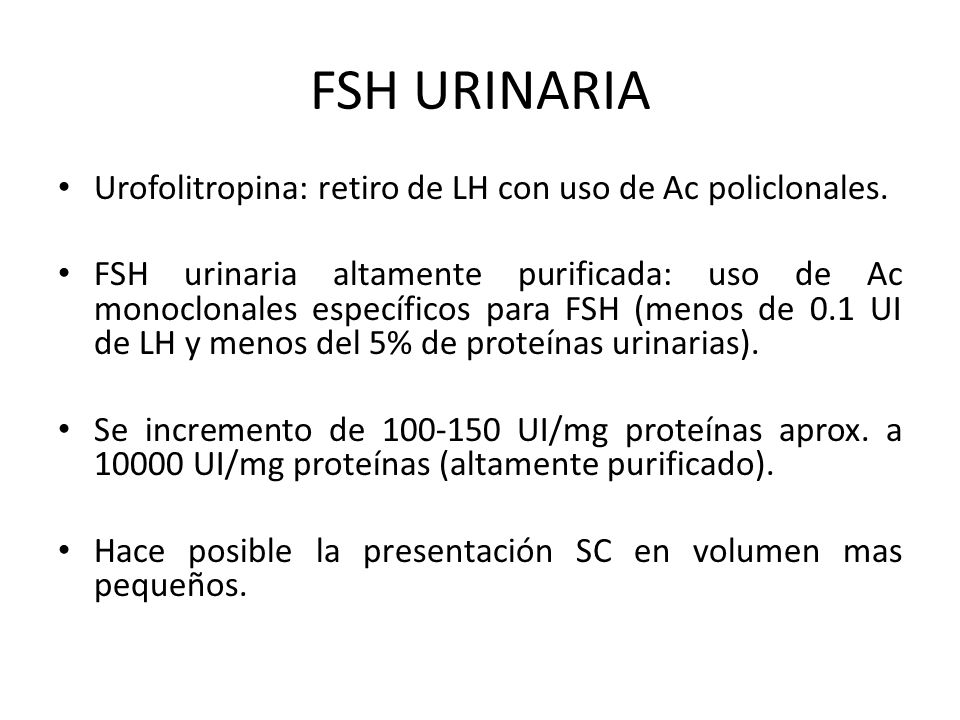 FSH URINARIA Urofolitropina: retiro de LH con uso de Ac policlonales.