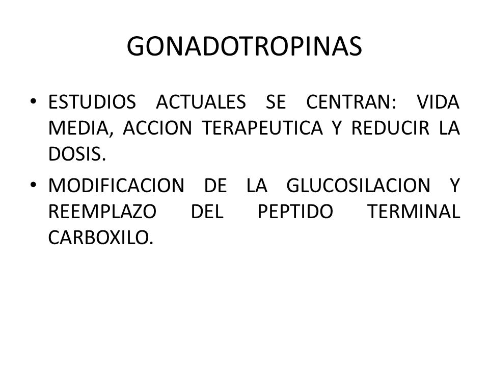 GONADOTROPINAS ESTUDIOS ACTUALES SE CENTRAN: VIDA MEDIA, ACCION TERAPEUTICA Y REDUCIR LA DOSIS.