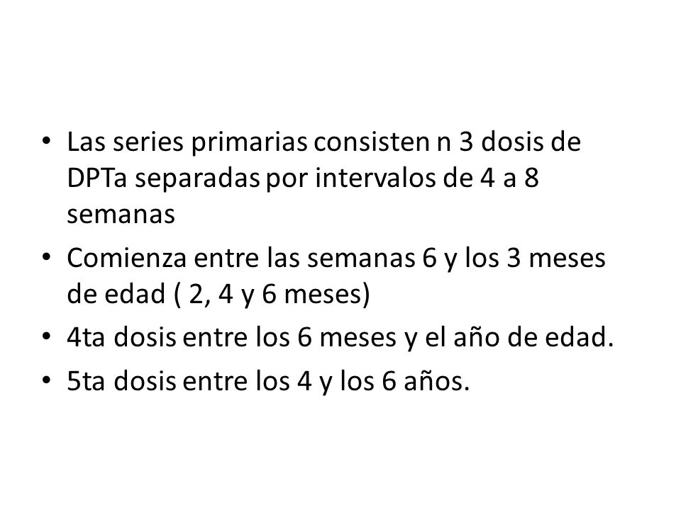Las series primarias consisten n 3 dosis de DPTa separadas por intervalos de 4 a 8 semanas