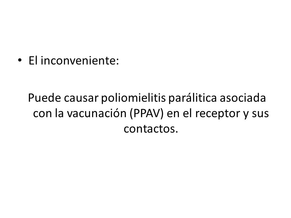 El inconveniente: Puede causar poliomielitis parálitica asociada con la vacunación (PPAV) en el receptor y sus contactos.