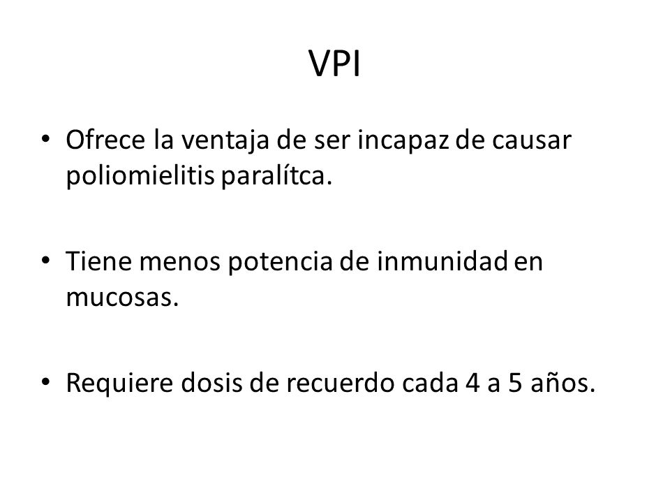 VPI Ofrece la ventaja de ser incapaz de causar poliomielitis paralítca. Tiene menos potencia de inmunidad en mucosas.