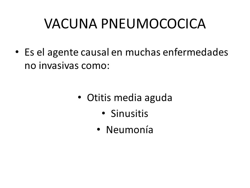 VACUNA PNEUMOCOCICA Es el agente causal en muchas enfermedades no invasivas como: Otitis media aguda.