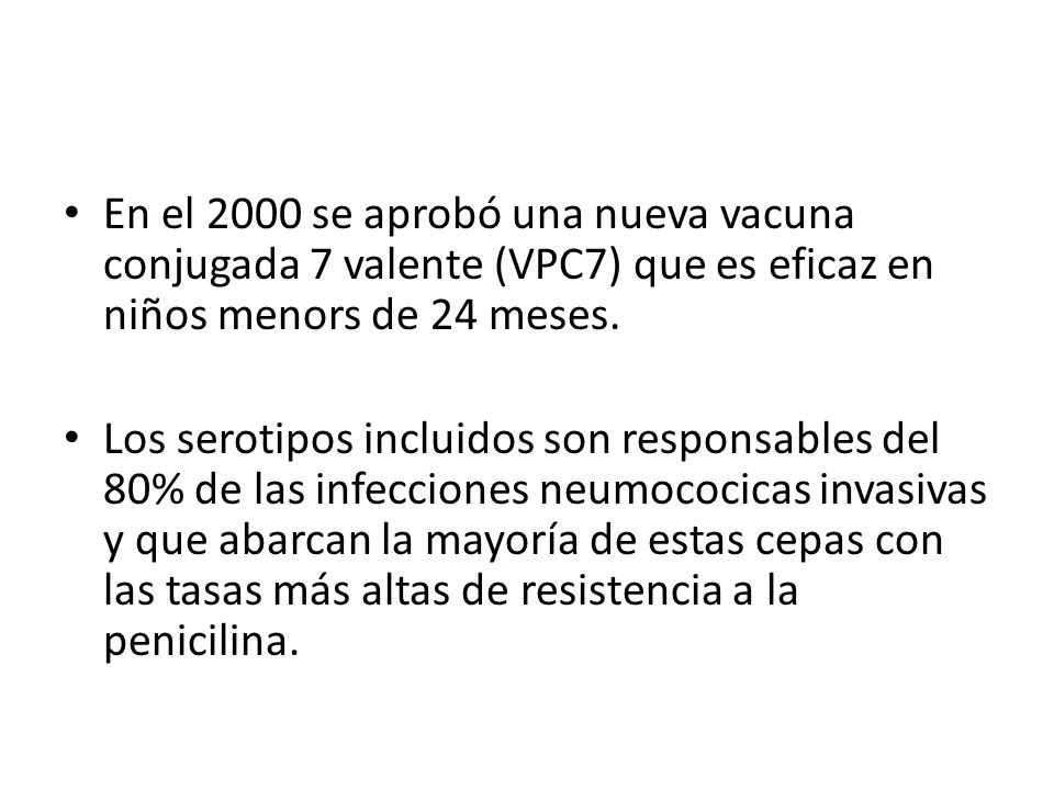 En el 2000 se aprobó una nueva vacuna conjugada 7 valente (VPC7) que es eficaz en niños menors de 24 meses.