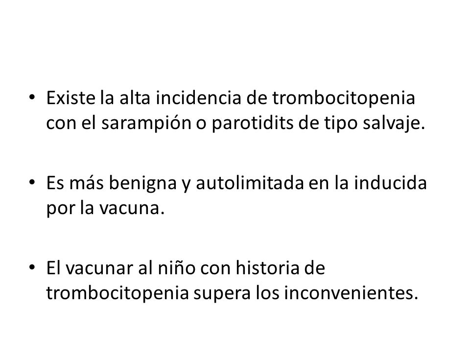 Existe la alta incidencia de trombocitopenia con el sarampión o parotidits de tipo salvaje.