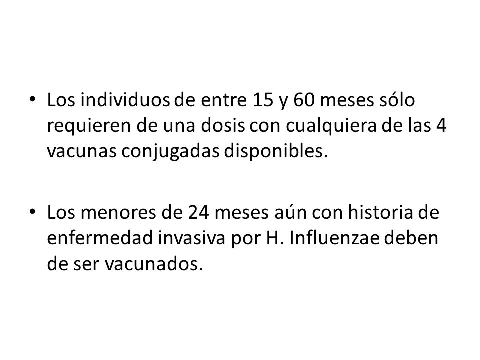 Los individuos de entre 15 y 60 meses sólo requieren de una dosis con cualquiera de las 4 vacunas conjugadas disponibles.