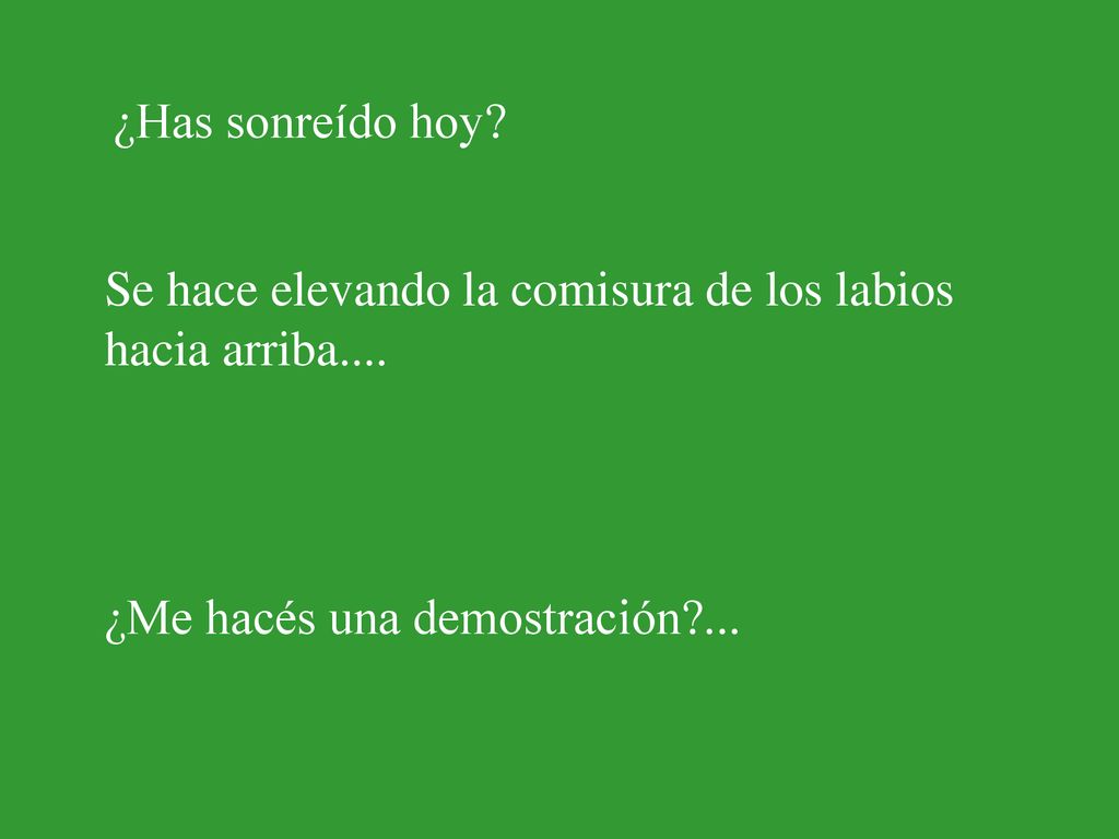 ¿Has sonreído hoy. Se hace elevando la comisura de los labios hacia arriba....