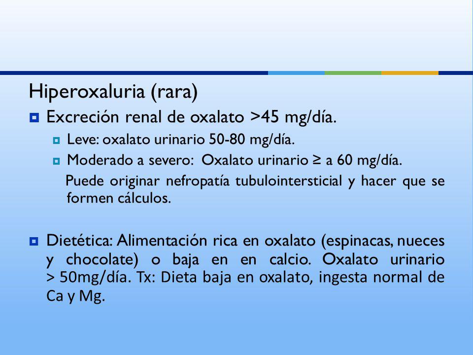 Hiperoxaluria (rara) Excreción renal de oxalato >45 mg/día.