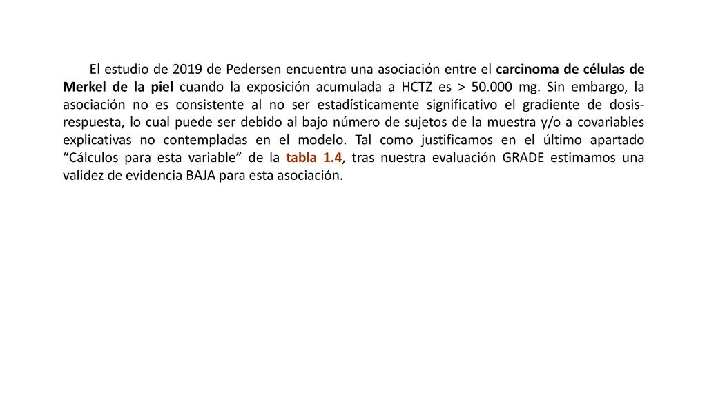 El estudio de 2019 de Pedersen encuentra una asociación entre el carcinoma de células de Merkel de la piel cuando la exposición acumulada a HCTZ es > mg.