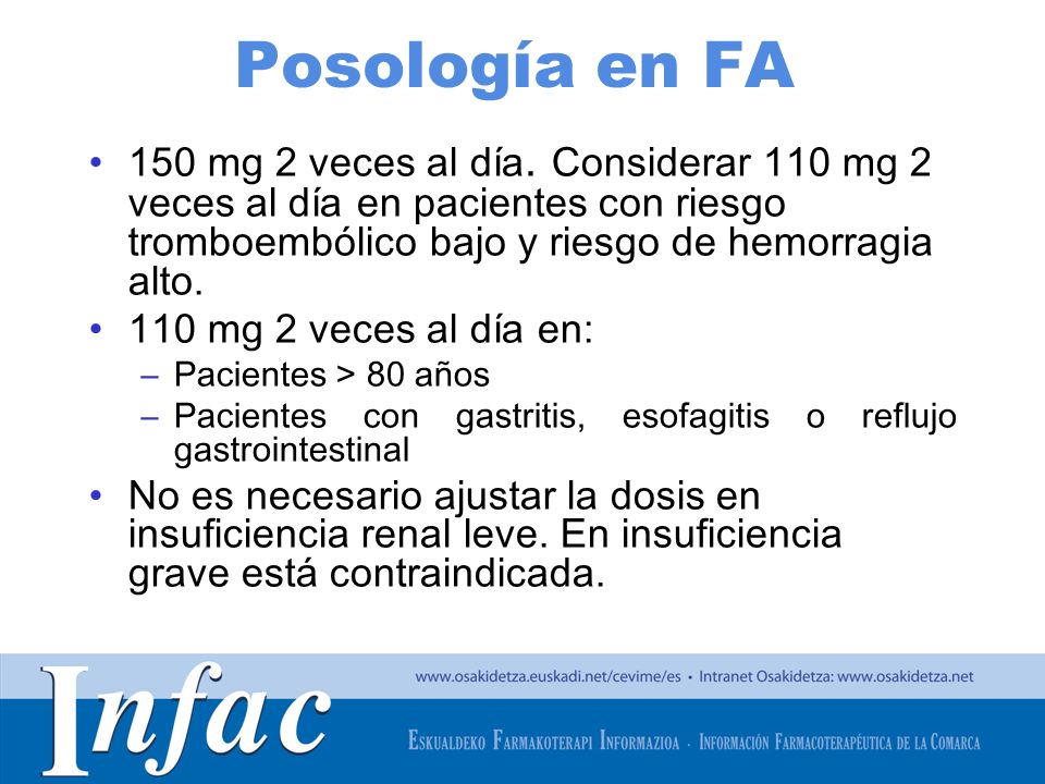 Posología en FA 150 mg 2 veces al día. Considerar 110 mg 2 veces al día en pacientes con riesgo tromboembólico bajo y riesgo de hemorragia alto.