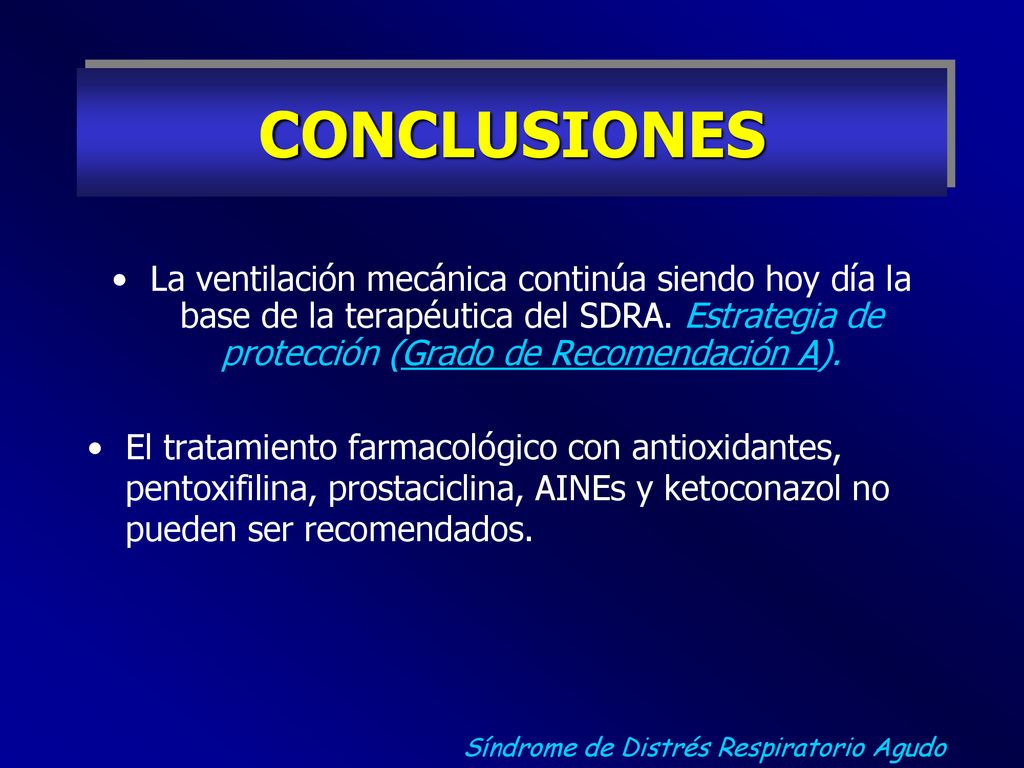 CONCLUSIONES La ventilación mecánica continúa siendo hoy día la base de la terapéutica del SDRA. Estrategia de protección (Grado de Recomendación A).