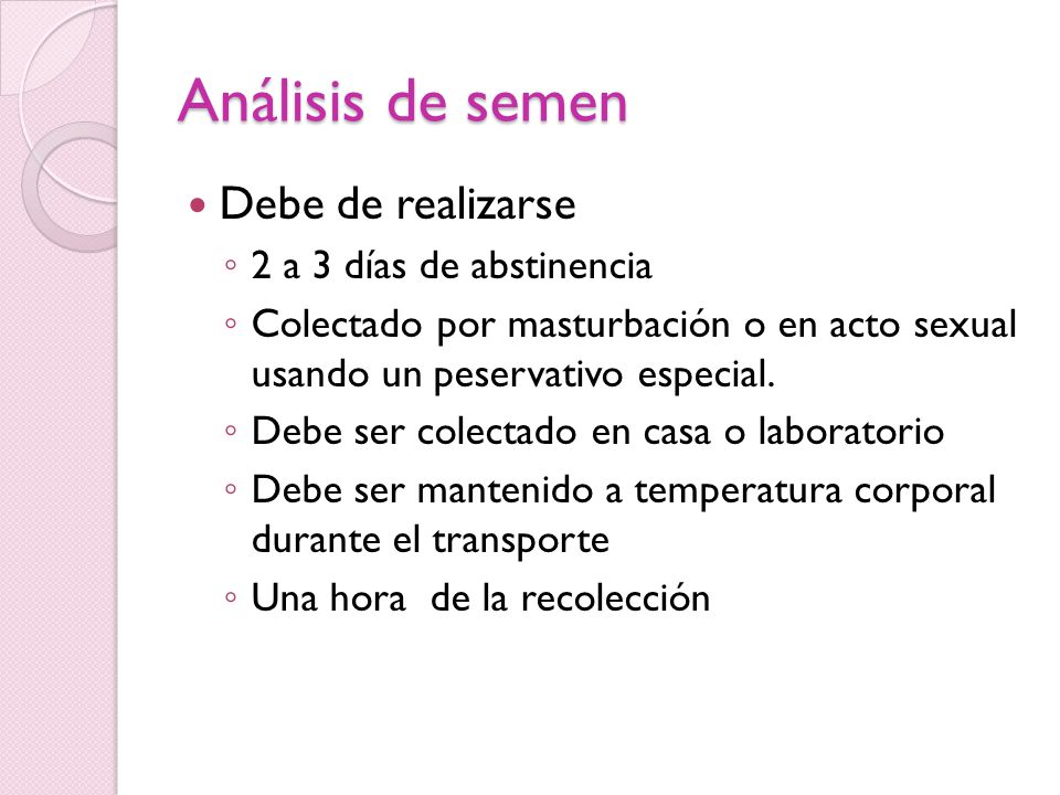 Análisis de semen Debe de realizarse 2 a 3 días de abstinencia