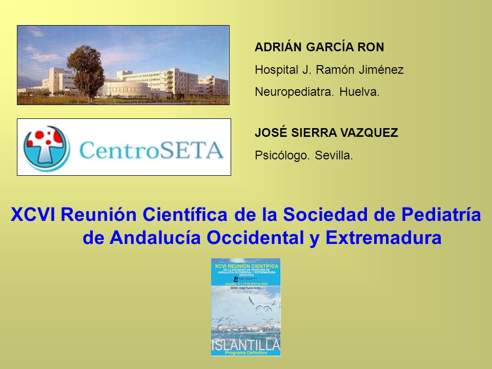 ADRIÁN GARCÍA RON Hospital J. Ramón Jiménez. Neuropediatra. Huelva. JOSÉ SIERRA VAZQUEZ. Psicólogo. Sevilla.