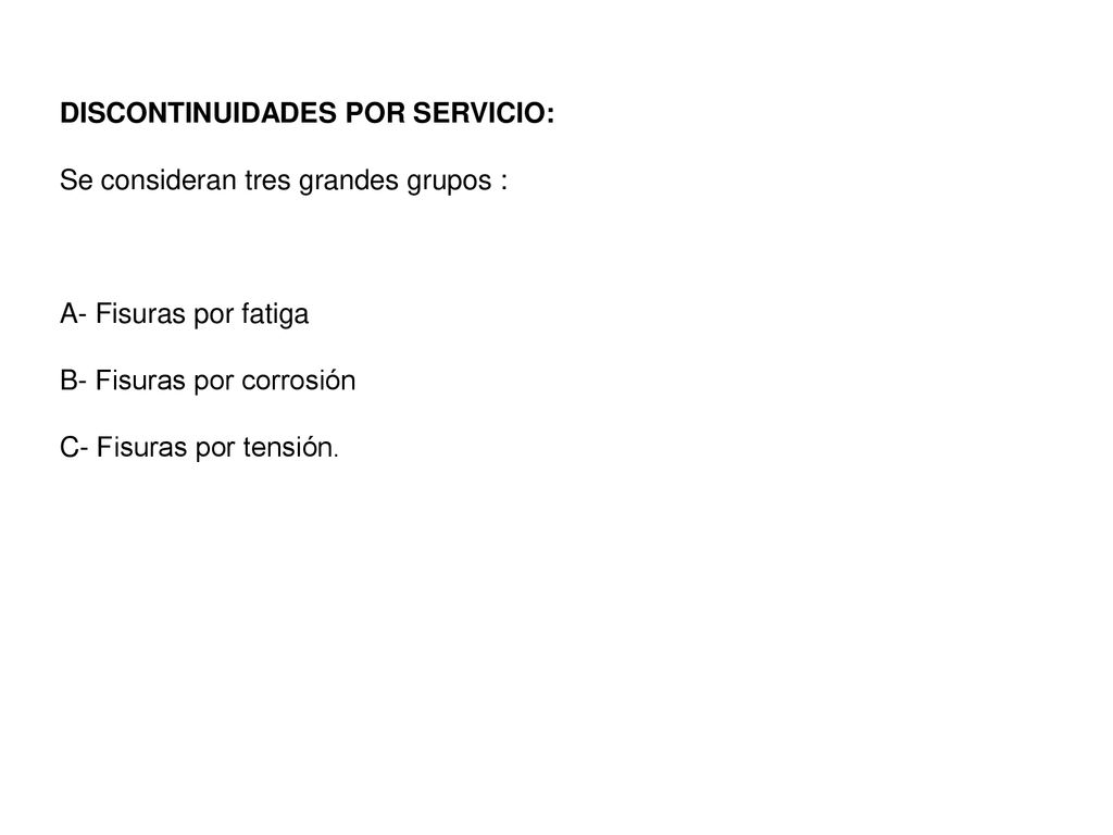 DISCONTINUIDADES POR SERVICIO: Se consideran tres grandes grupos : A- Fisuras por fatiga B- Fisuras por corrosión C- Fisuras por tensión.