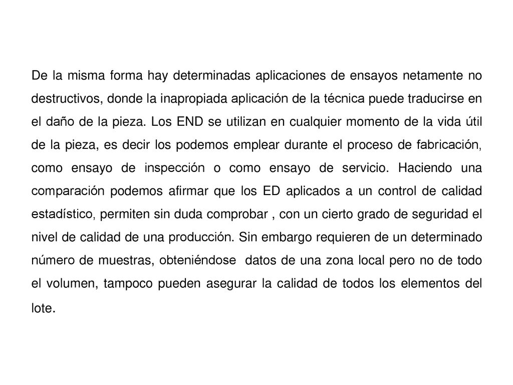 De la misma forma hay determinadas aplicaciones de ensayos netamente no destructivos, donde la inapropiada aplicación de la técnica puede traducirse en el daño de la pieza.