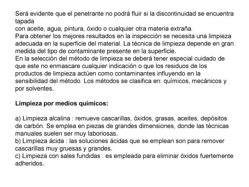 Será evidente que el penetrante no podrá fluir si la discontinuidad se encuentra tapada con aceite, agua, pintura, óxido o cualquier otra materia extraña.