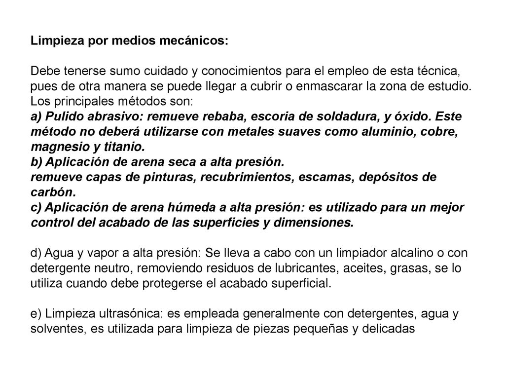 Limpieza por medios mecánicos: Debe tenerse sumo cuidado y conocimientos para el empleo de esta técnica, pues de otra manera se puede llegar a cubrir o enmascarar la zona de estudio.