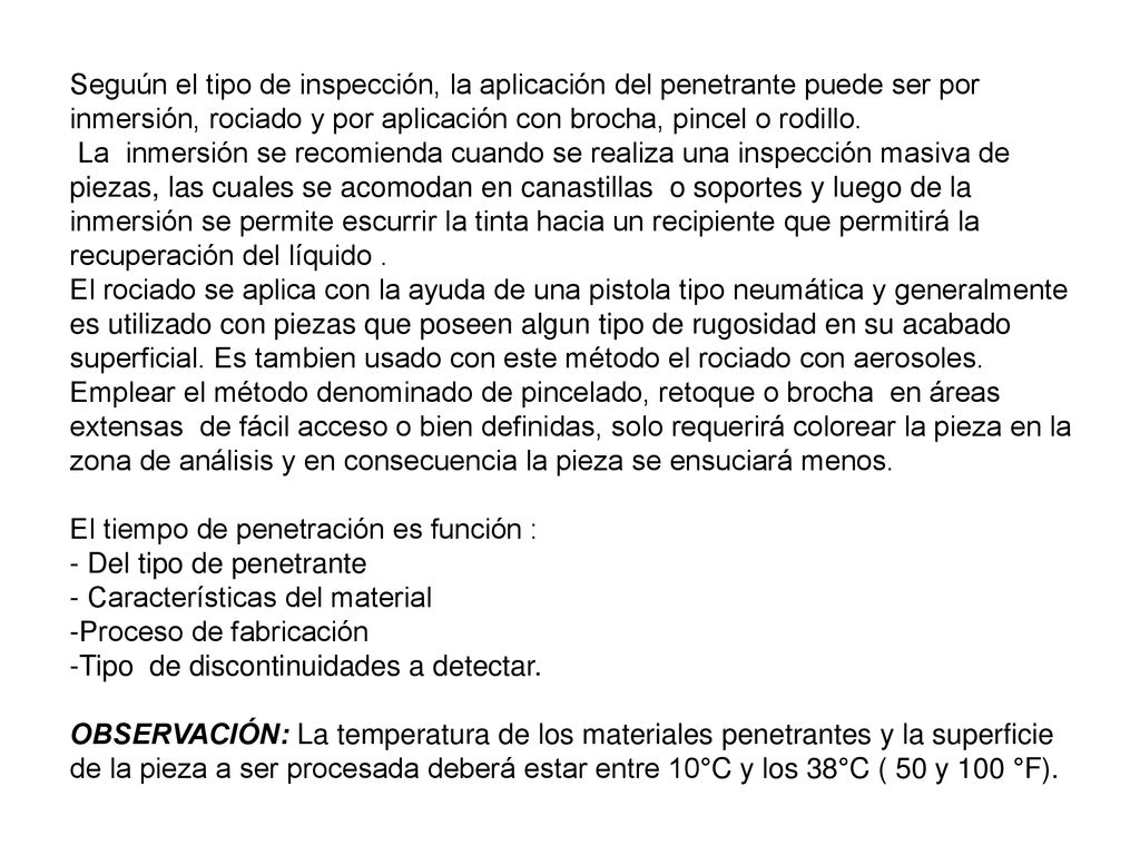 Seguún el tipo de inspección, la aplicación del penetrante puede ser por inmersión, rociado y por aplicación con brocha, pincel o rodillo.