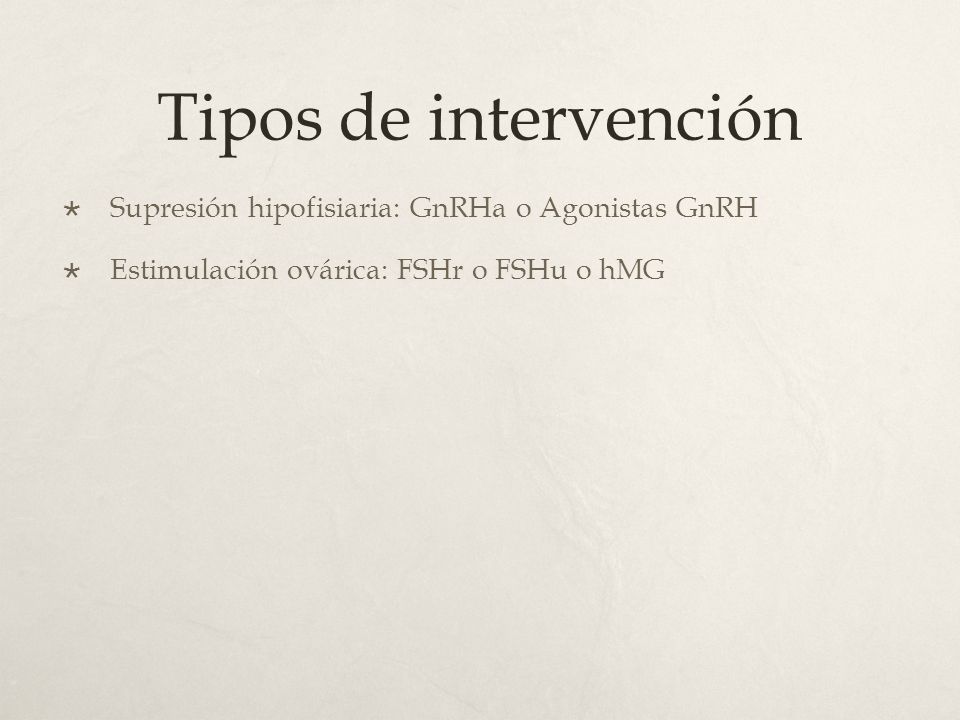 Tipos de intervención Supresión hipofisiaria: GnRHa o Agonistas GnRH