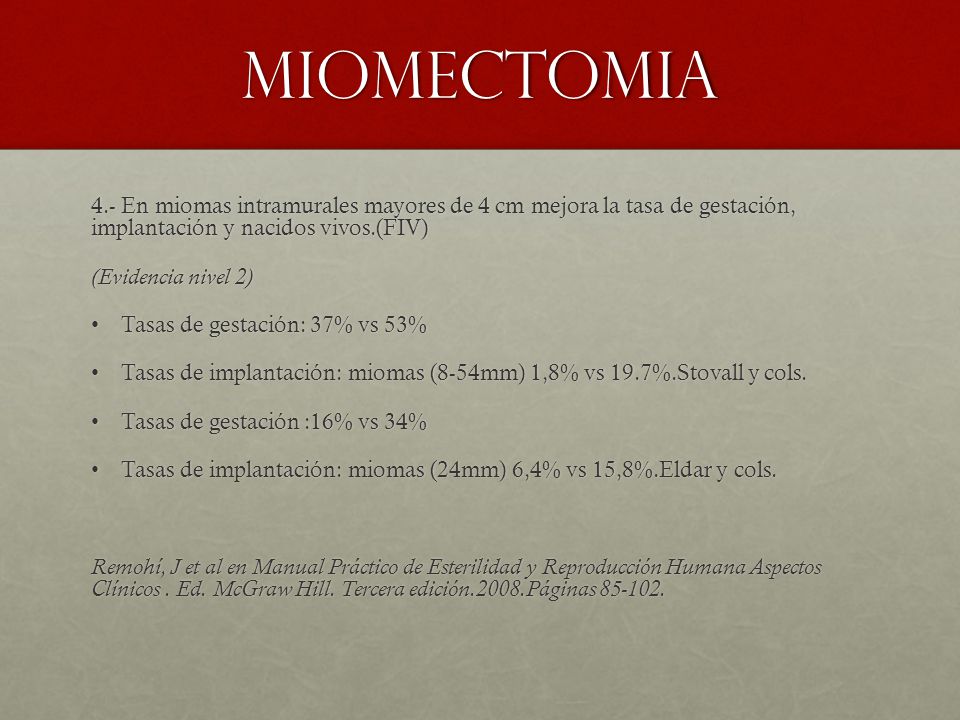miomectomia 4.- En miomas intramurales mayores de 4 cm mejora la tasa de gestación, implantación y nacidos vivos.(FIV)