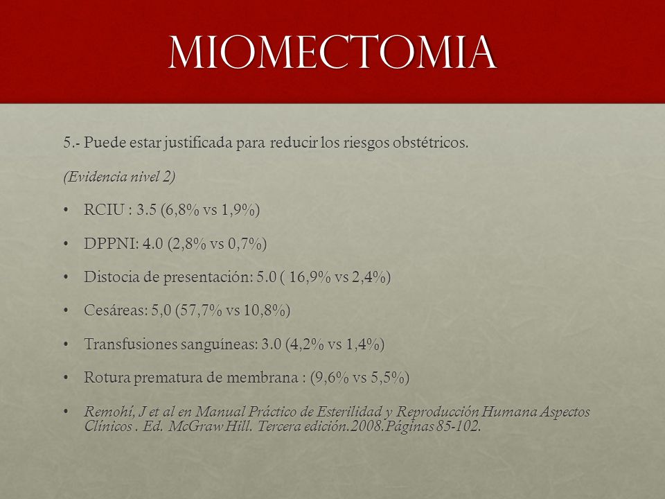 MIOMECTOMIA 5.- Puede estar justificada para reducir los riesgos obstétricos. (Evidencia nivel 2) RCIU : 3.5 (6,8% vs 1,9%)