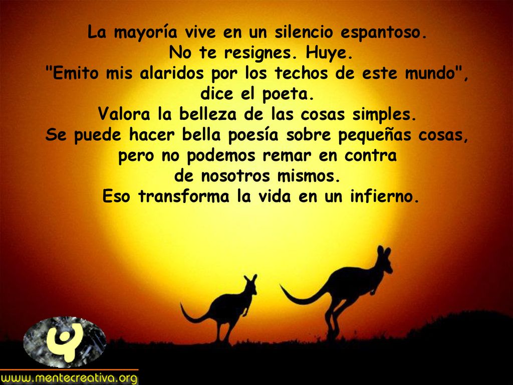La mayoría vive en un silencio espantoso. No te resignes. Huye.