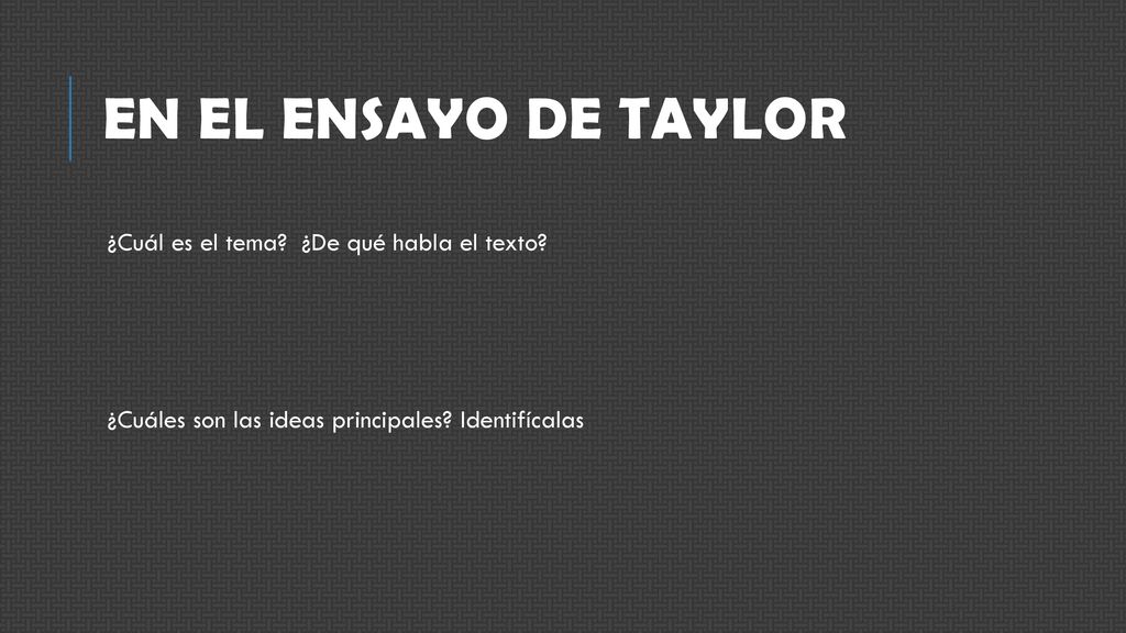 En EL ENSAYO DE tAYLOR ¿Cuál es el tema ¿De qué habla el texto