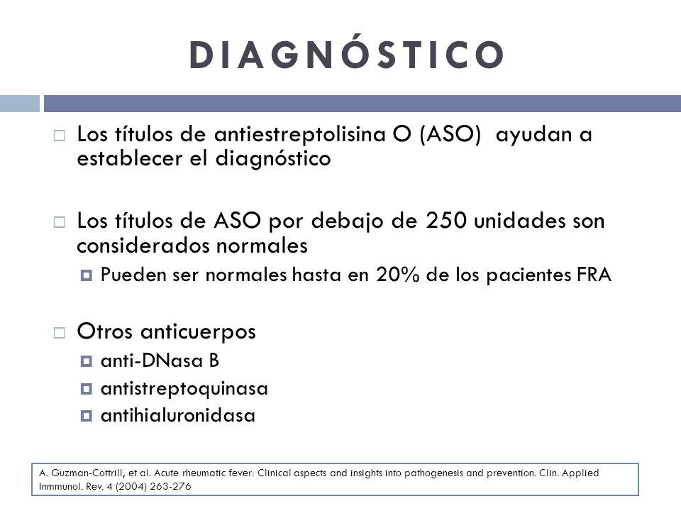 DIAGNÓSTICO Los títulos de antiestreptolisina O (ASO) ayudan a establecer el diagnóstico.