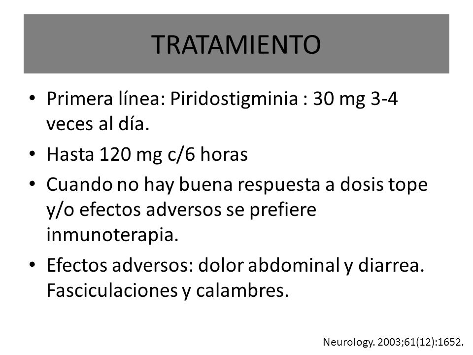 TRATAMIENTO Primera línea: Piridostigminia : 30 mg 3-4 veces al día.